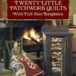 Twenty Little Patchwork Quilts: With Full-Size Templates (Dover Quilting)