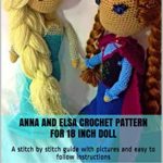 Anna and Elsa Crochet Patterns for 18 inch Dolls: A stitch by stitch guide with pictures and easy to follow instructions