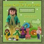 Learn to Loom Knit for Your Dolls: A Kid’s Guide to Loom Knitting for Dolls
